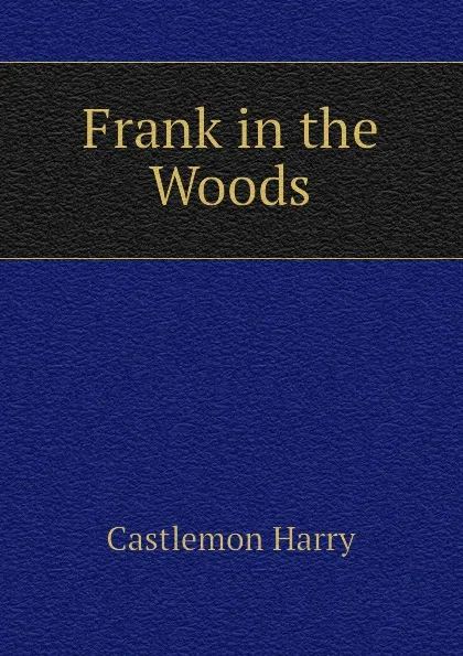 Обложка книги Frank in the Woods, Castlemon Harry