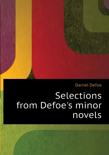 Обложка книги Selections from Defoe.s minor novels, Daniel Defoe