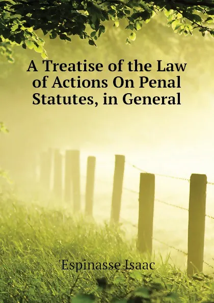 Обложка книги A Treatise of the Law of Actions On Penal Statutes, in General, 'Espinasse Isaac