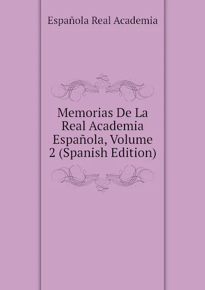 Обложка книги Memorias De La Real Academia Espanola, Volume 2 (Spanish Edition), Española Real Academia