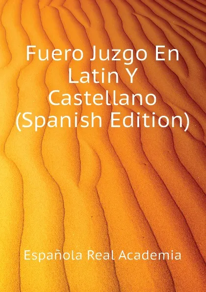 Обложка книги Fuero Juzgo En Latin Y Castellano (Spanish Edition), Española Real Academia