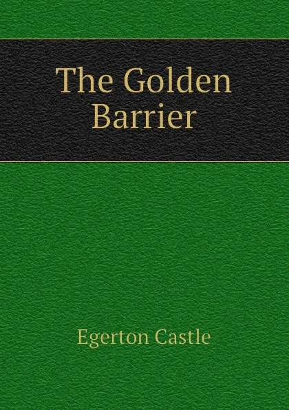 Обложка книги The Golden Barrier, Castle Egerton