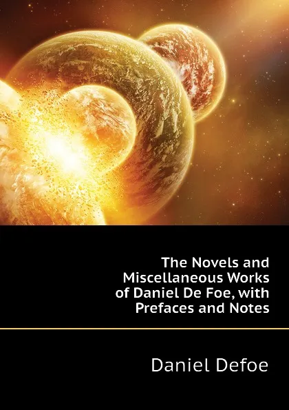 Обложка книги The Novels and Miscellaneous Works of Daniel De Foe, with Prefaces and Notes, Daniel Defoe