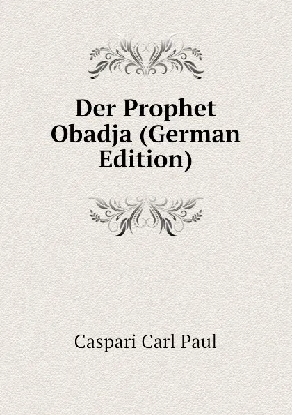 Обложка книги Der Prophet Obadja (German Edition), Caspari Carl Paul