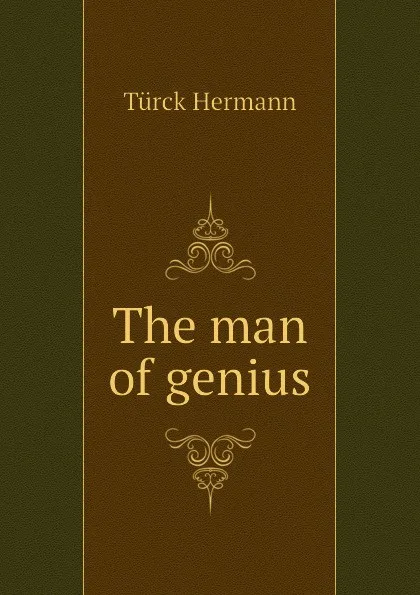 Обложка книги The man of genius, Türck Hermann