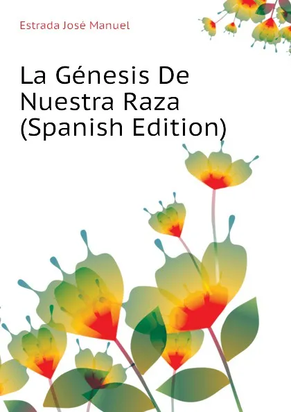 Обложка книги La Genesis De Nuestra Raza (Spanish Edition), Estrada José Manuel