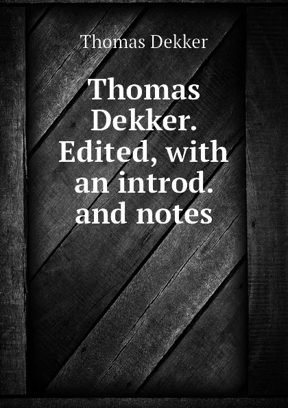 Обложка книги Thomas Dekker. Edited, with an introd. and notes, Thomas Dekker