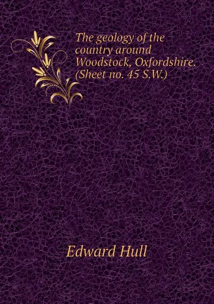 Обложка книги The geology of the country around Woodstock, Oxfordshire. (Sheet no. 45 S.W.), Hull Edward