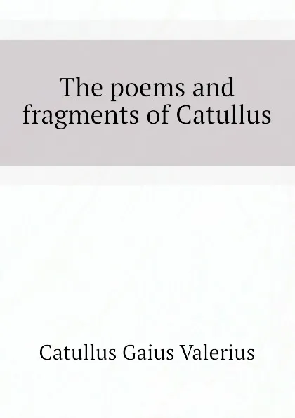 Обложка книги The poems and fragments of Catullus, Catullus Gaius Valerius