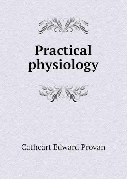 Обложка книги Practical physiology, Cathcart Edward Provan