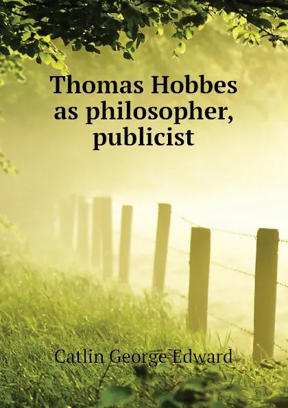 Обложка книги Thomas Hobbes as philosopher, publicist, Catlin George Edward