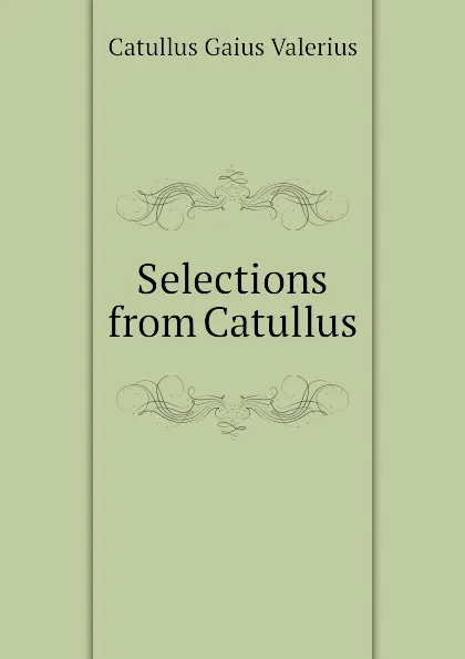 Обложка книги Selections from Catullus, Catullus Gaius Valerius