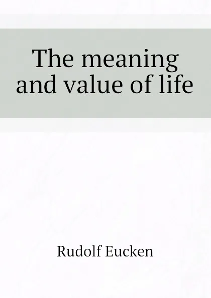 Обложка книги The meaning and value of life, Rudolf Eucken