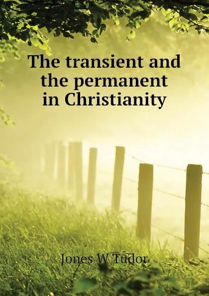 Обложка книги The transient and the permanent in Christianity, Jones W Tudor