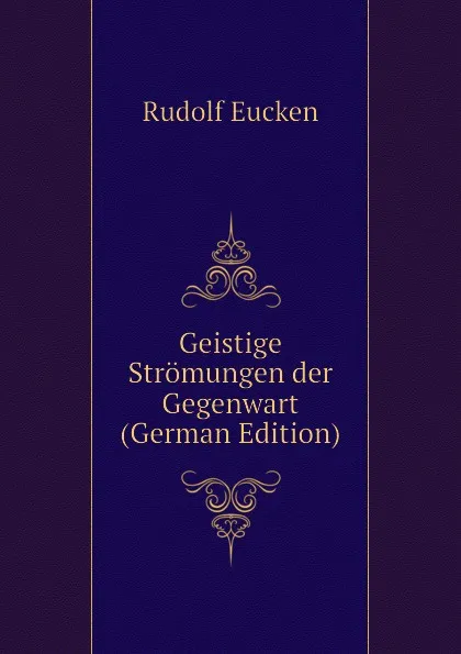 Обложка книги Geistige Stromungen der Gegenwart (German Edition), Rudolf Eucken