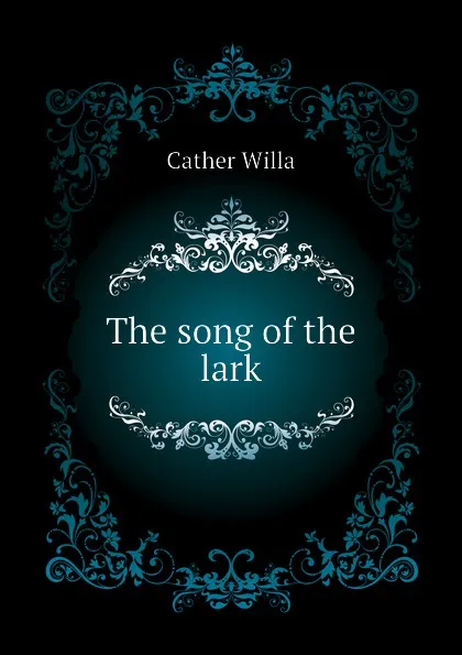 Обложка книги The song of the lark, Cather Willa