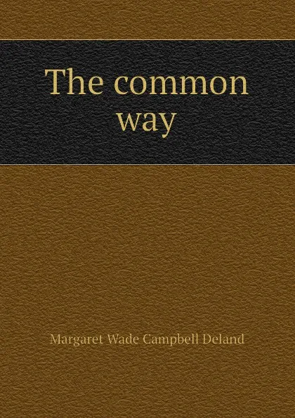 Обложка книги The common way, Deland Margaret Wade