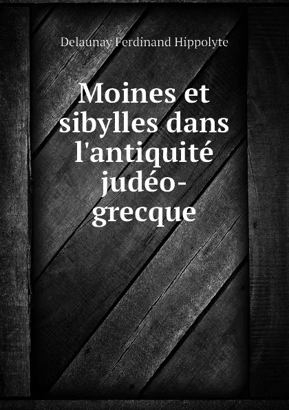 Обложка книги Moines et sibylles dans l.antiquite judeo-grecque, Delaunay Ferdinand Hippolyte