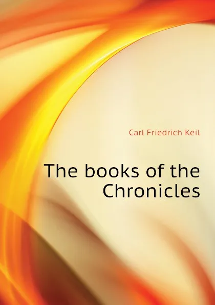 Обложка книги The books of the Chronicles, Carl Friedrich Keil