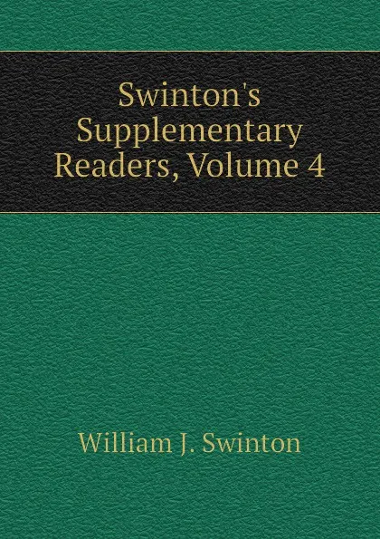 Обложка книги Swinton.s Supplementary Readers, Volume 4, William J. Swinton