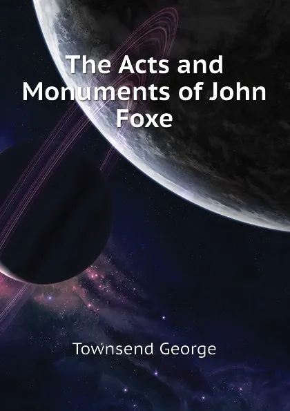 Обложка книги The Acts and Monuments of John Foxe, Townsend George