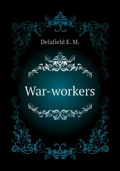 Обложка книги War-workers, Delafield E. M.