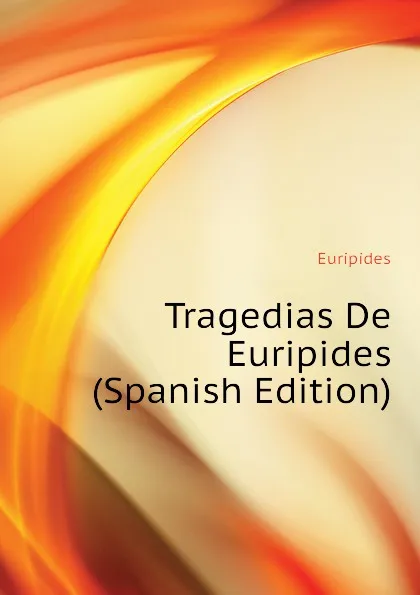 Обложка книги Tragedias De Euripides (Spanish Edition), Euripides