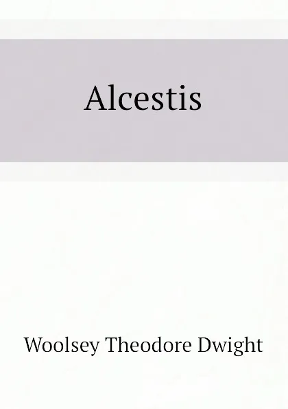 Обложка книги Alcestis, Woolsey Theodore Dwight