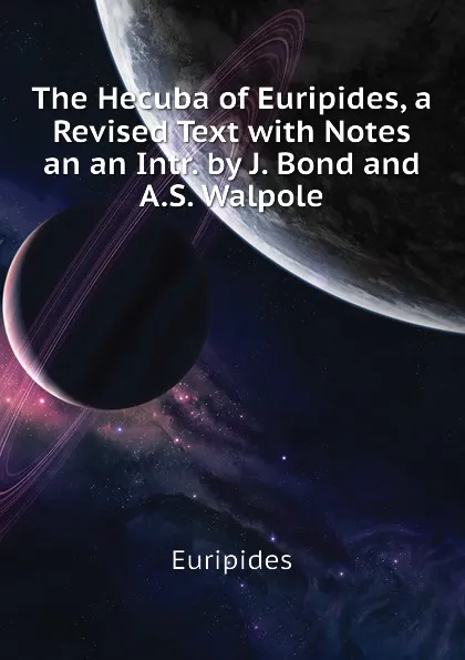 Обложка книги The Hecuba of Euripides, a Revised Text with Notes an an Intr. by J. Bond and A.S. Walpole, Euripides