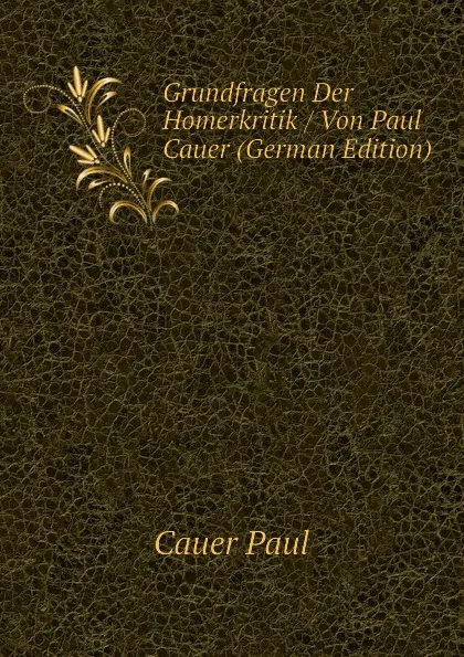 Обложка книги Grundfragen Der Homerkritik / Von Paul Cauer (German Edition), Cauer Paul