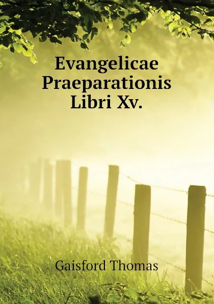 Обложка книги Evangelicae Praeparationis Libri Xv., Gaisford Thomas