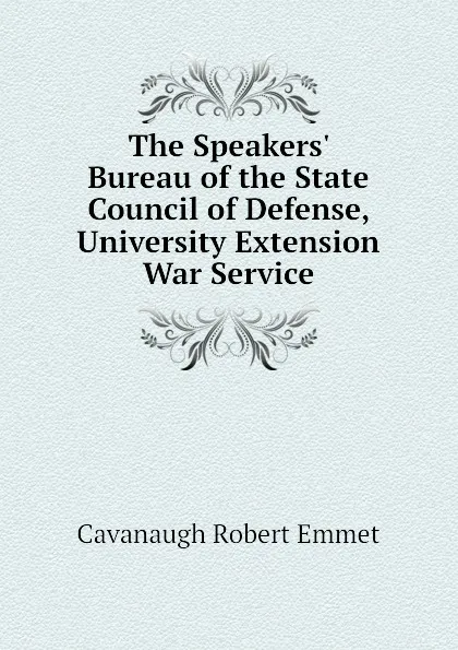 Обложка книги The Speakers. Bureau of the State Council of Defense, University Extension War Service, Cavanaugh Robert Emmet