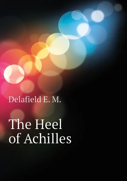 Обложка книги The Heel of Achilles, Delafield E. M.