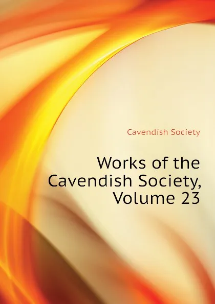 Обложка книги Works of the Cavendish Society, Volume 23, Cavendish Society