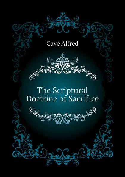 Обложка книги The Scriptural Doctrine of Sacrifice, Cave Alfred