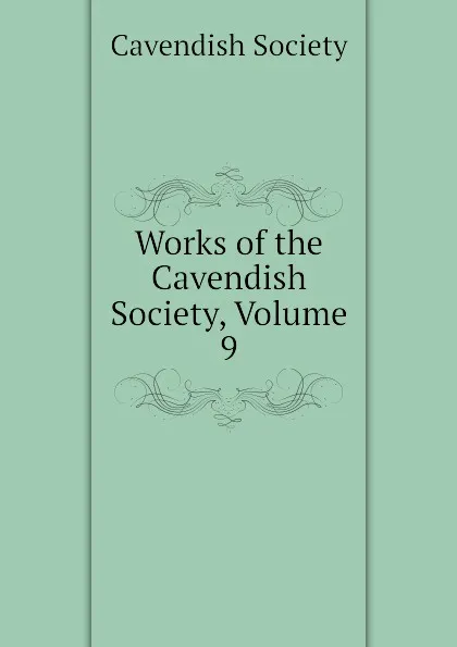 Обложка книги Works of the Cavendish Society, Volume 9, Cavendish Society