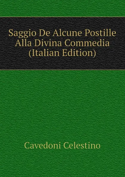 Обложка книги Saggio De Alcune Postille Alla Divina Commedia (Italian Edition), Cavedoni Celestino