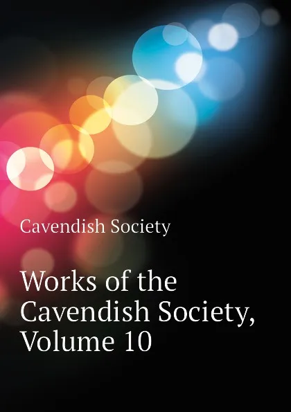 Обложка книги Works of the Cavendish Society, Volume 10, Cavendish Society