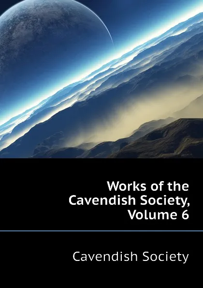 Обложка книги Works of the Cavendish Society, Volume 6, Cavendish Society