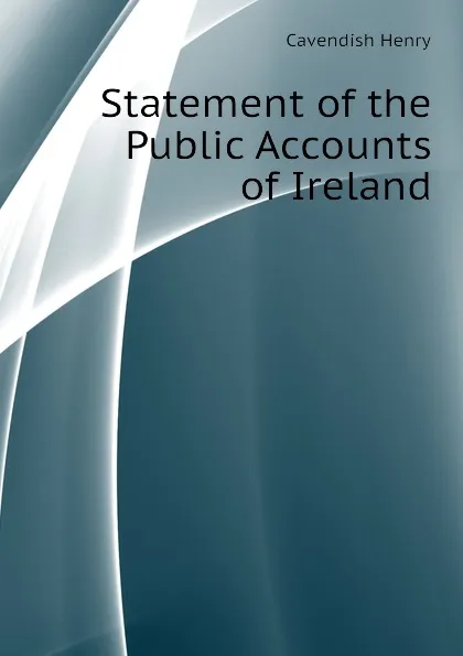 Обложка книги Statement of the Public Accounts of Ireland, Cavendish Henry