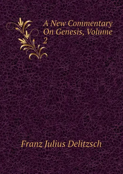 Обложка книги A New Commentary On Genesis, Volume 2, Franz Julius Delitzsch