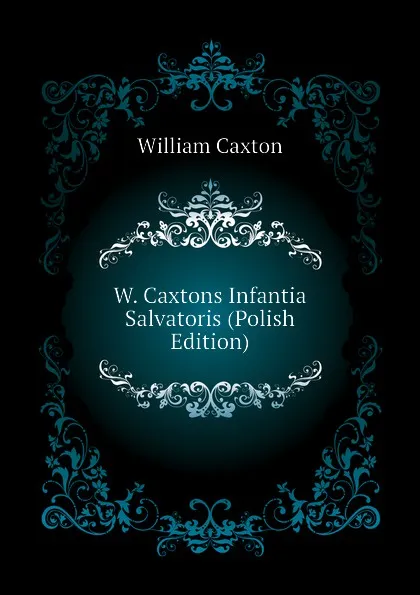 Обложка книги W. Caxtons Infantia Salvatoris (Polish Edition), Caxton William