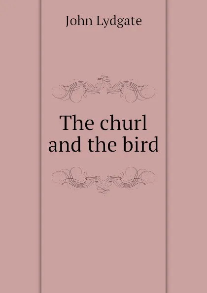 Обложка книги The churl and the bird, Lydgate John