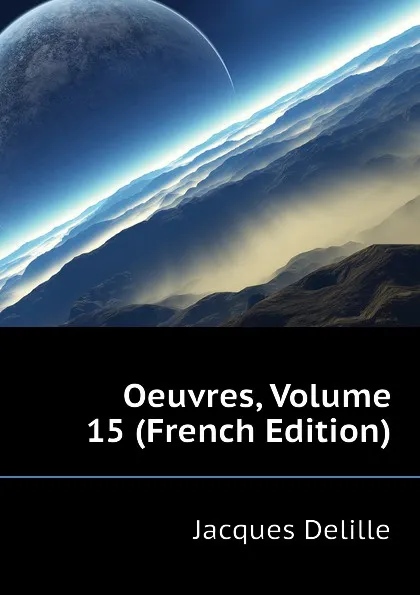 Обложка книги Oeuvres, Volume 15 (French Edition), Delille Jacques