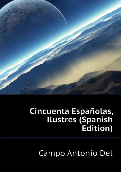 Обложка книги Cincuenta Espanolas, Ilustres (Spanish Edition), Campo Antonio Del