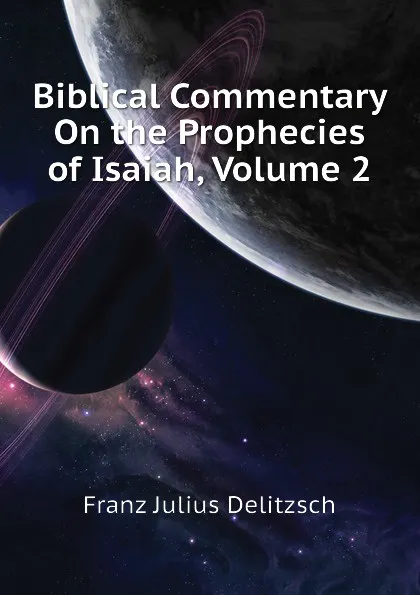Обложка книги Biblical Commentary On the Prophecies of Isaiah, Volume 2, Franz Julius Delitzsch