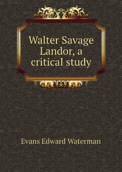 Обложка книги Walter Savage Landor, a critical study, Evans Edward Waterman