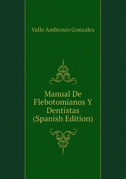 Обложка книги Manual De Flebotomianos Y Dentistas (Spanish Edition), Valle Ambrosio Gonzales