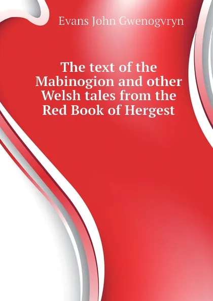 Обложка книги The text of the Mabinogion and other Welsh tales from the Red Book of Hergest, Evans John Gwenogvryn