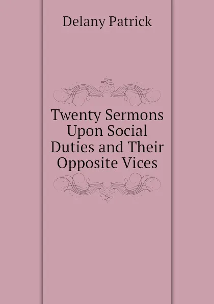 Обложка книги Twenty Sermons Upon Social Duties and Their Opposite Vices, Delany Patrick